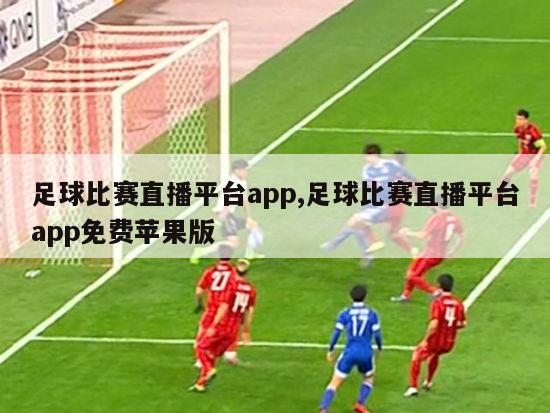 足球比赛直播平台app,足球比赛直播平台app免费苹果版-图1