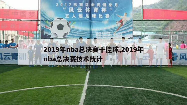 2019年nba总决赛十佳球,2019年nba总决赛技术统计-图1