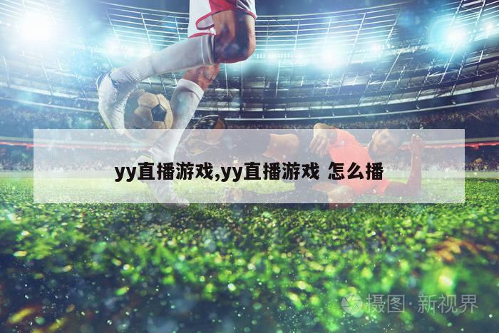 yy直播游戏,yy直播游戏 怎么播-图1