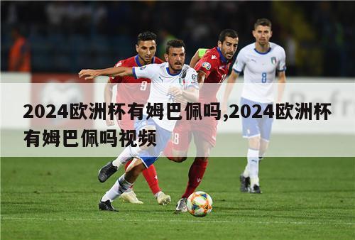 2024欧洲杯有姆巴佩吗,2024欧洲杯有姆巴佩吗视频-图1