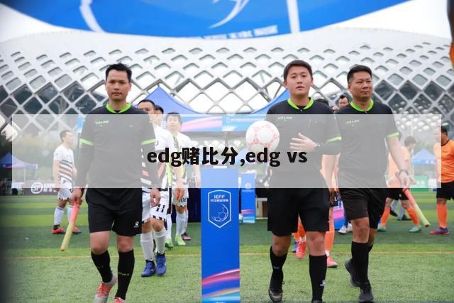 edg赌比分,edg vs-图1