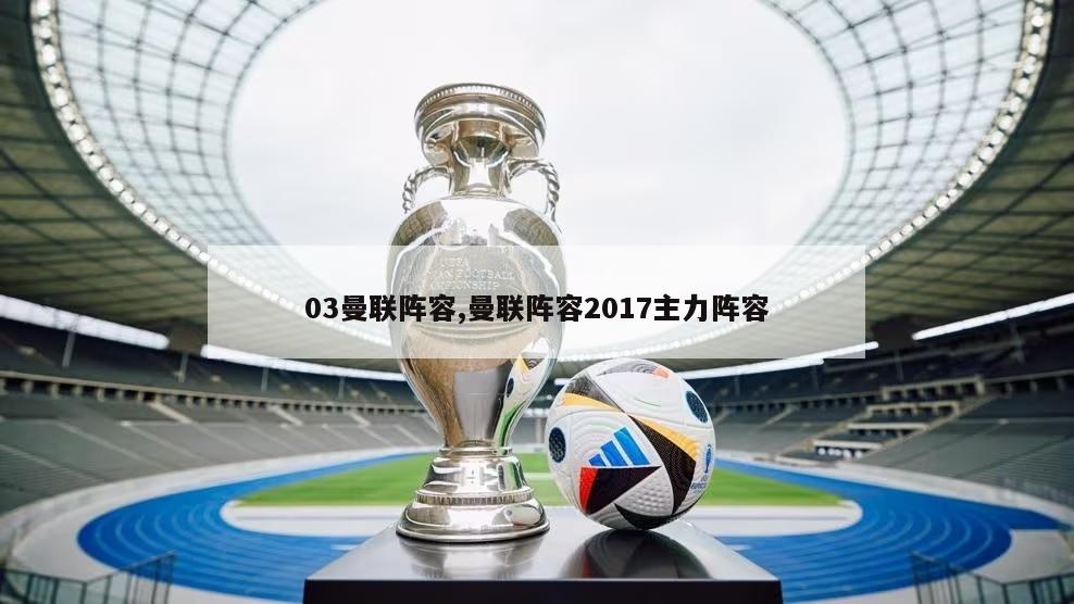 03曼联阵容,曼联阵容2017主力阵容-图1