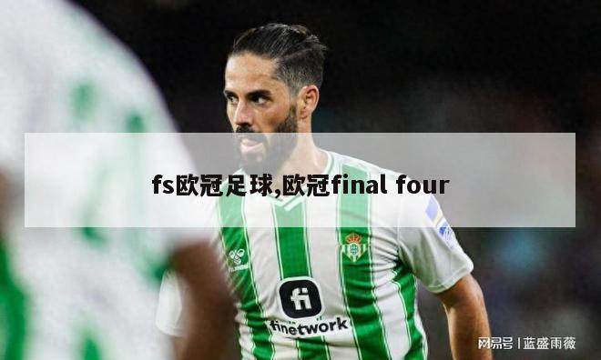 fs欧冠足球,欧冠final four-图1