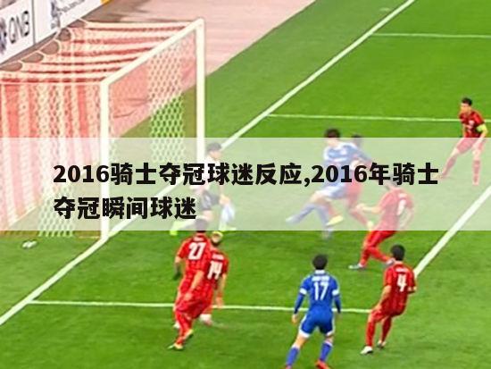 2016骑士夺冠球迷反应,2016年骑士夺冠瞬间球迷-图1