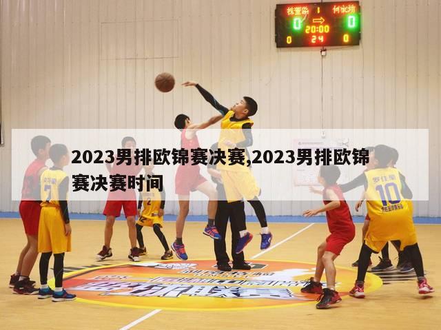 2023男排欧锦赛决赛,2023男排欧锦赛决赛时间-图1