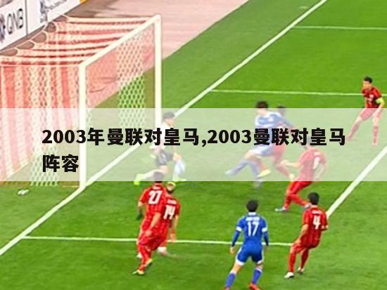 2003年曼联对皇马,2003曼联对皇马阵容-图1