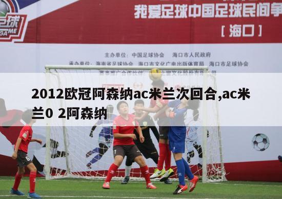 2012欧冠阿森纳ac米兰次回合,ac米兰0 2阿森纳-图1