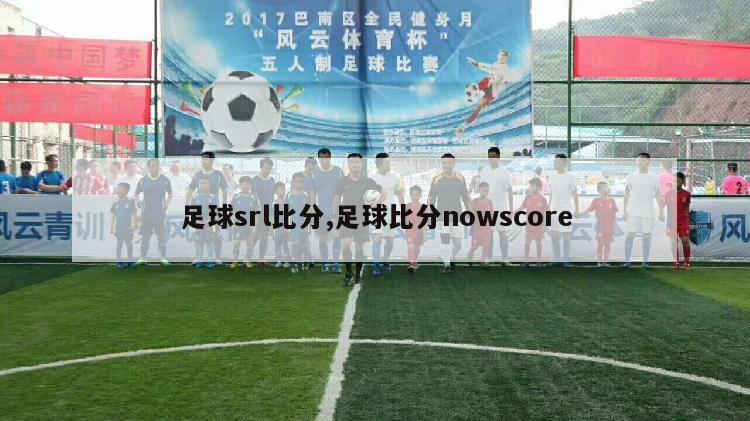 足球srl比分,足球比分nowscore-图1