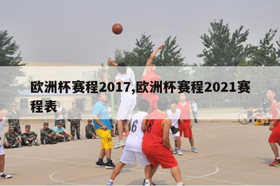 欧洲杯赛程2017,欧洲杯赛程2021赛程表-图1