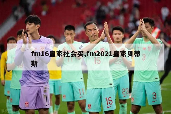 fm16皇家社会买,fm2021皇家贝蒂斯-图1