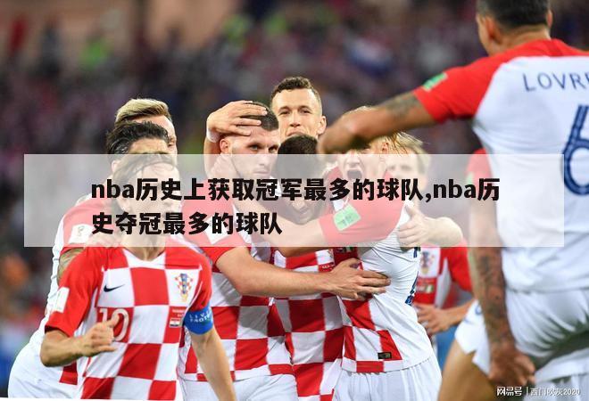 nba历史上获取冠军最多的球队,nba历史夺冠最多的球队-图1