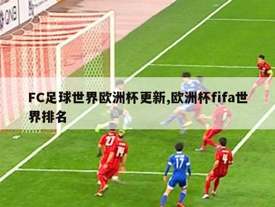 FC足球世界欧洲杯更新,欧洲杯fifa世界排名