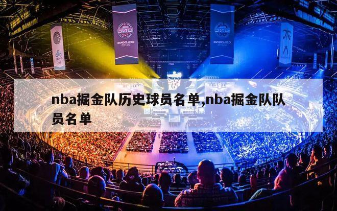 nba掘金队历史球员名单,nba掘金队队员名单-图1