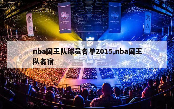 nba国王队球员名单2015,nba国王队名宿-图1