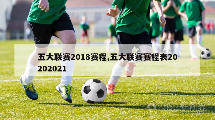 五大联赛2018赛程,五大联赛赛程表20202021-图1