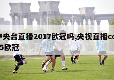 中央台直播2017欧冠吗,央视直播cctv5欧冠-图1