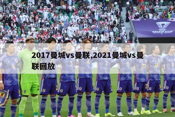 2017曼城vs曼联,2021曼城vs曼联回放-图1