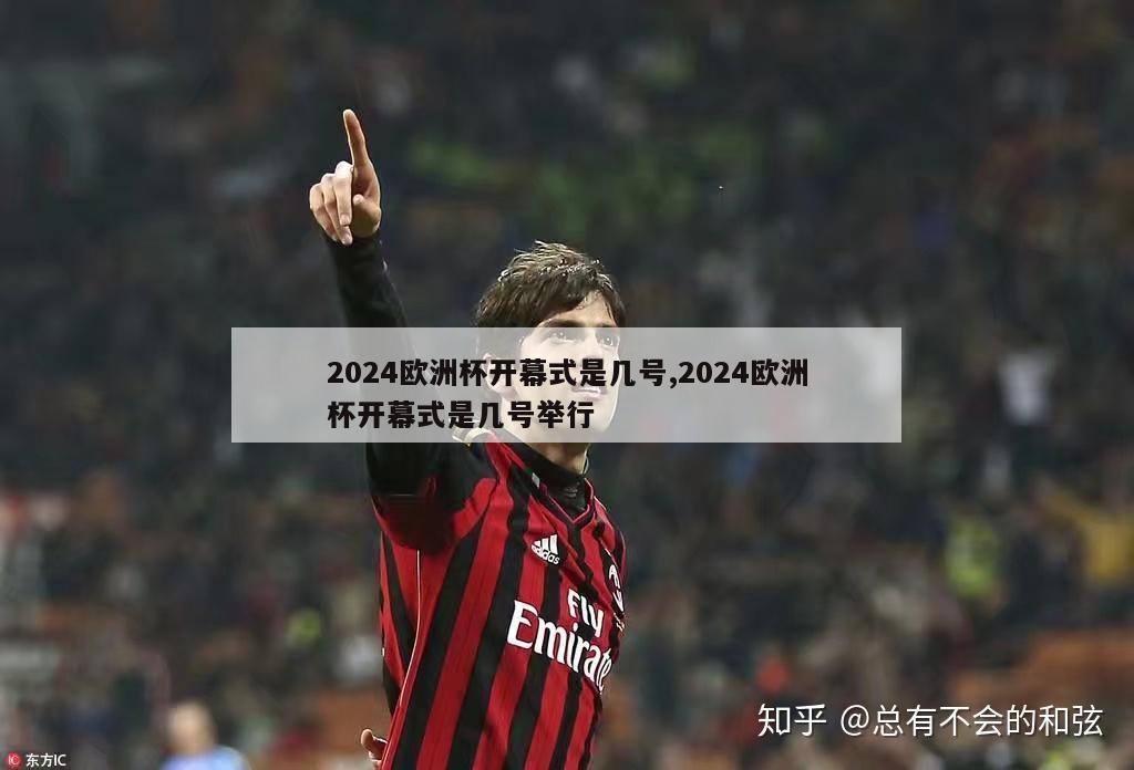 2024欧洲杯开幕式是几号,2024欧洲杯开幕式是几号举行-图1