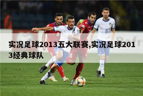 实况足球2013五大联赛,实况足球2013经典球队-图1