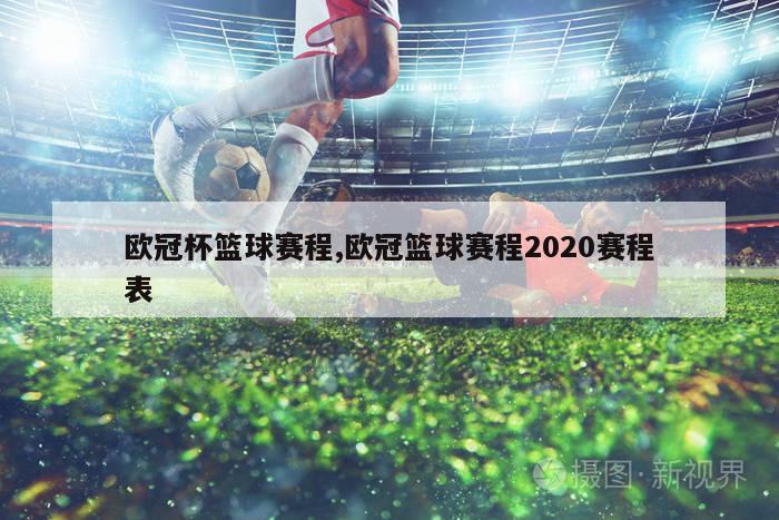 欧冠杯篮球赛程,欧冠篮球赛程2020赛程表