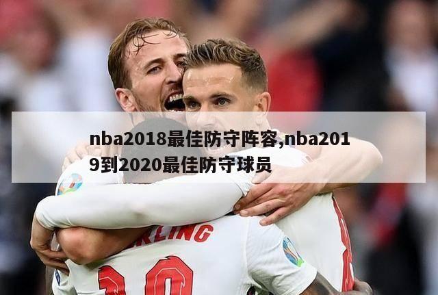 nba2018最佳防守阵容,nba2019到2020最佳防守球员-图1