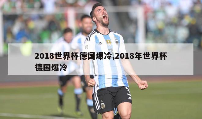 2018世界杯德国爆冷,2018年世界杯德国爆冷-图1