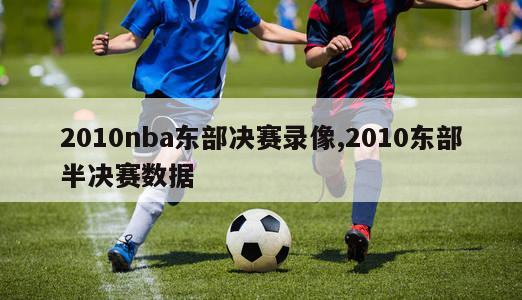 2010nba东部决赛录像,2010东部半决赛数据-图1