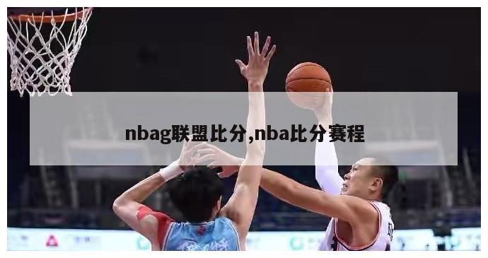 nbag联盟比分,nba比分赛程-图1