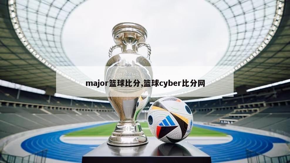 major篮球比分,篮球cyber比分网-图1