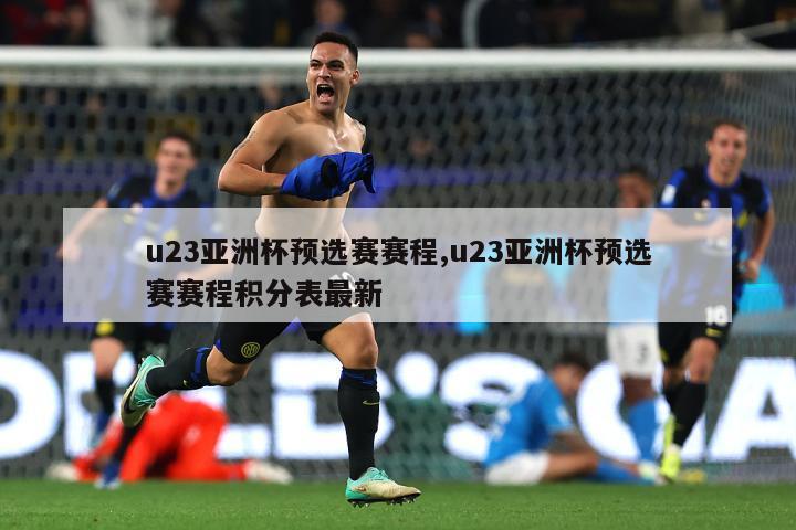 u23亚洲杯预选赛赛程,u23亚洲杯预选赛赛程积分表最新-图1