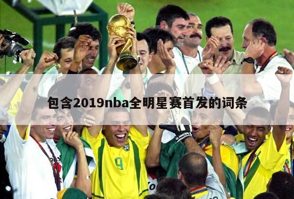 包含2019nba全明星赛首发的词条-图1