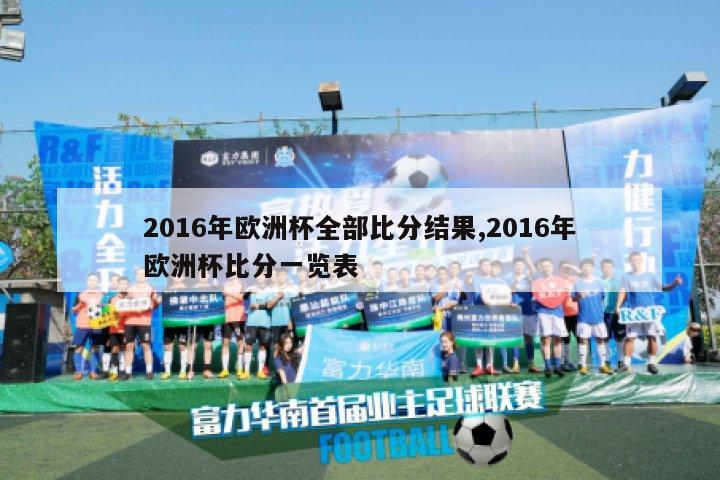 2016年欧洲杯全部比分结果,2016年欧洲杯比分一览表-图1