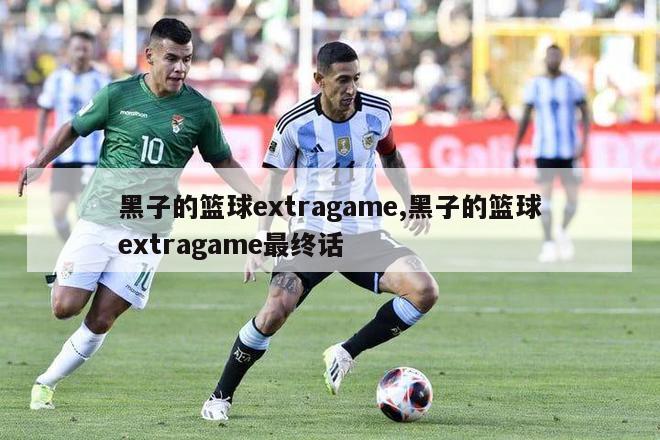 黑子的篮球extragame,黑子的篮球extragame最终话