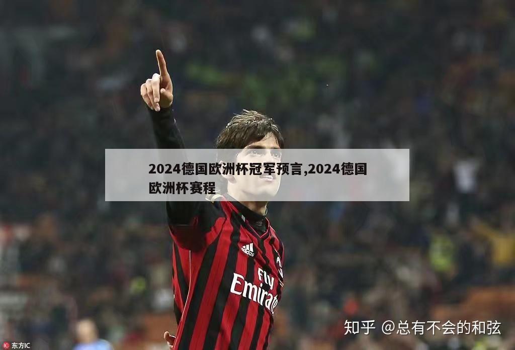 2024德国欧洲杯冠军预言,2024德国欧洲杯赛程